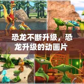 恐龙不断升级,恐龙升级的动画片