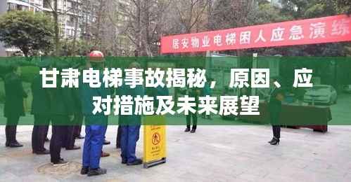 甘肃电梯事故揭秘,原因、应对措施及未来展望